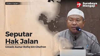 Seputar Hak Jalan - Ustadz Aunur Rofiq Bin Ghufron, Lc