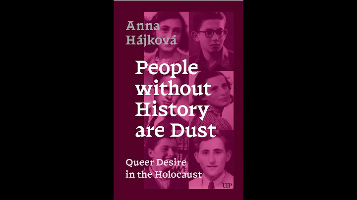 Dr Anna Hájková (with Dr Sam Huneke) People Without History Are Dust: Queer Desire and the Holocaust