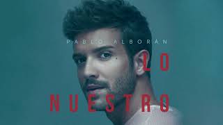 Video thumbnail of "Pablo Alborán - Lo nuestro (Audio Oficial)"