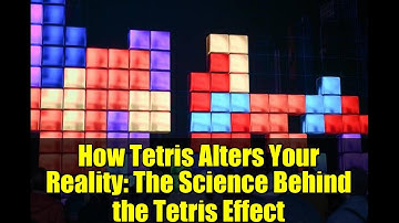 How Tetris Alters Your Reality: The Science Behind the Tetris Effect