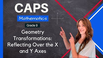 Grade 9 | Geometry Transformations: Reflecting Over the X and Y Axes