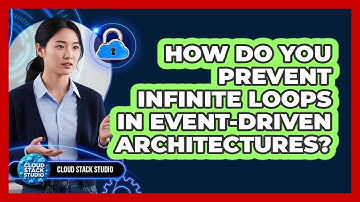 How Do You Prevent Infinite Loops In Event-driven Architectures? - Cloud Stack Studio