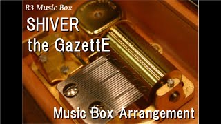 SHIVER/the GazettE [Music Box]  (Anime \