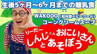 離乳食 WAKODO（和光堂 ベビーフード） コーンクリームスープ 生後5ヶ月から6ヶ月 リーダーしんじくんお兄さん 第19話