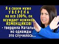 – Я в своём муже УВЕРЕНА, он искренне ОСУЖДАЕТ мужиков –ИЗМЕНЩИКОВ! – твердила Наталья, но однажды…