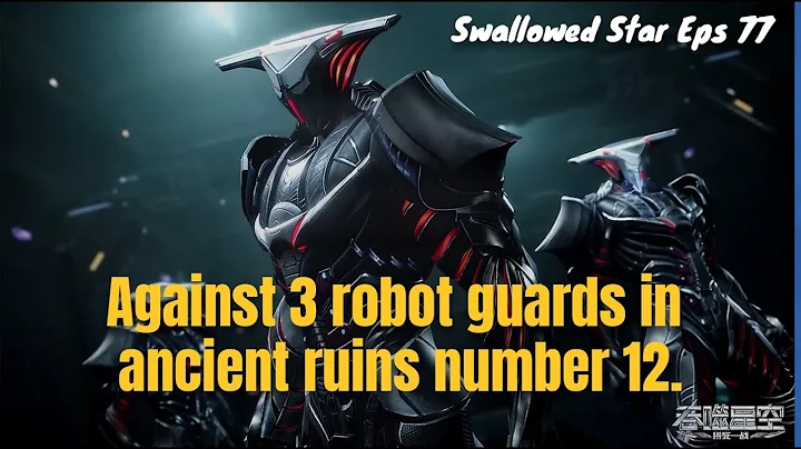 Against 3 robot guards in ancient ruins number 12.-Swallowed Star Part 16 - DayDayNews