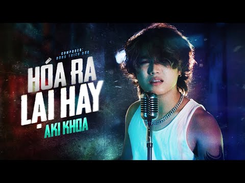 HÓA RA LẠI HAY - AKI KHOA x ĐÔNG THIÊN ĐỨC 