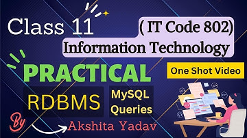 Practical MySQL Queries RDBMS - Class 11 Information Technology IT Code 802 - By Akshita Yadav