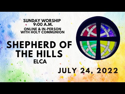 July 24, 2022 Worship at Shepherd of the Hills ELCA