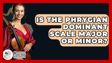 Is The Phrygian Dominant Scale Major Or Minor? - Classical Serenade