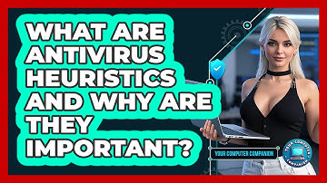 What Are Antivirus Heuristics And Why Are They Important? - Your Computer Companion
