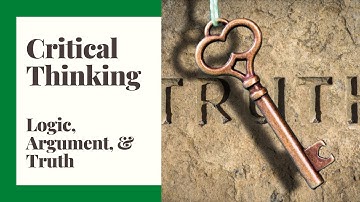 Critical Thinking - Episode 5 - Logic, Argument, and Truth