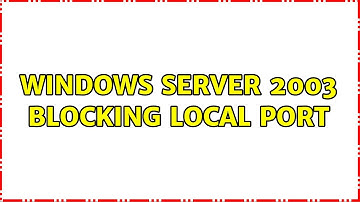 Windows Server 2003 blocking local port