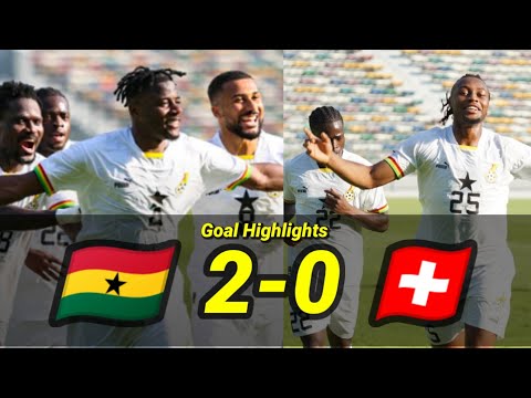 GHANA 2-0 SWITZERLAND | GOALS HIGHLIGHTS | FRIENDLY MATCH