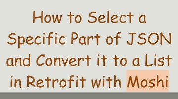 How to Select a Specific Part of JSON and Convert it to a List in Retrofit with Moshi