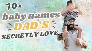 70+ Baby Names Dad's SECRETLY LOVE! Baby Name I Love But Won't Be Using  Best Dad's Name List 2024