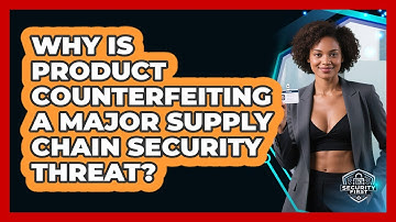 Why Is Product Counterfeiting A Major Supply Chain Security Threat? - SecurityFirstCorp.com