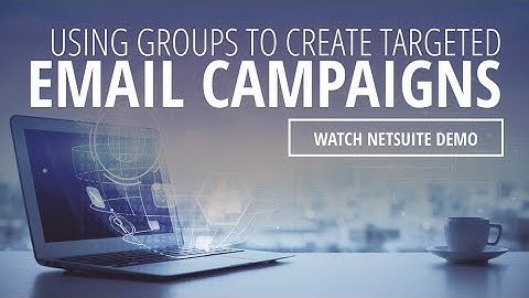 NetSuite Demo: Using Groups to Create Targeted Email Campaigns