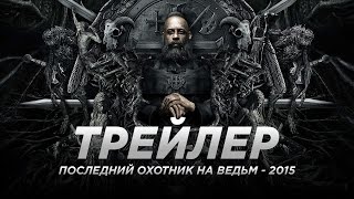 Последний охотник на ведьм / The Last Witch Hunter русский трейлер 2