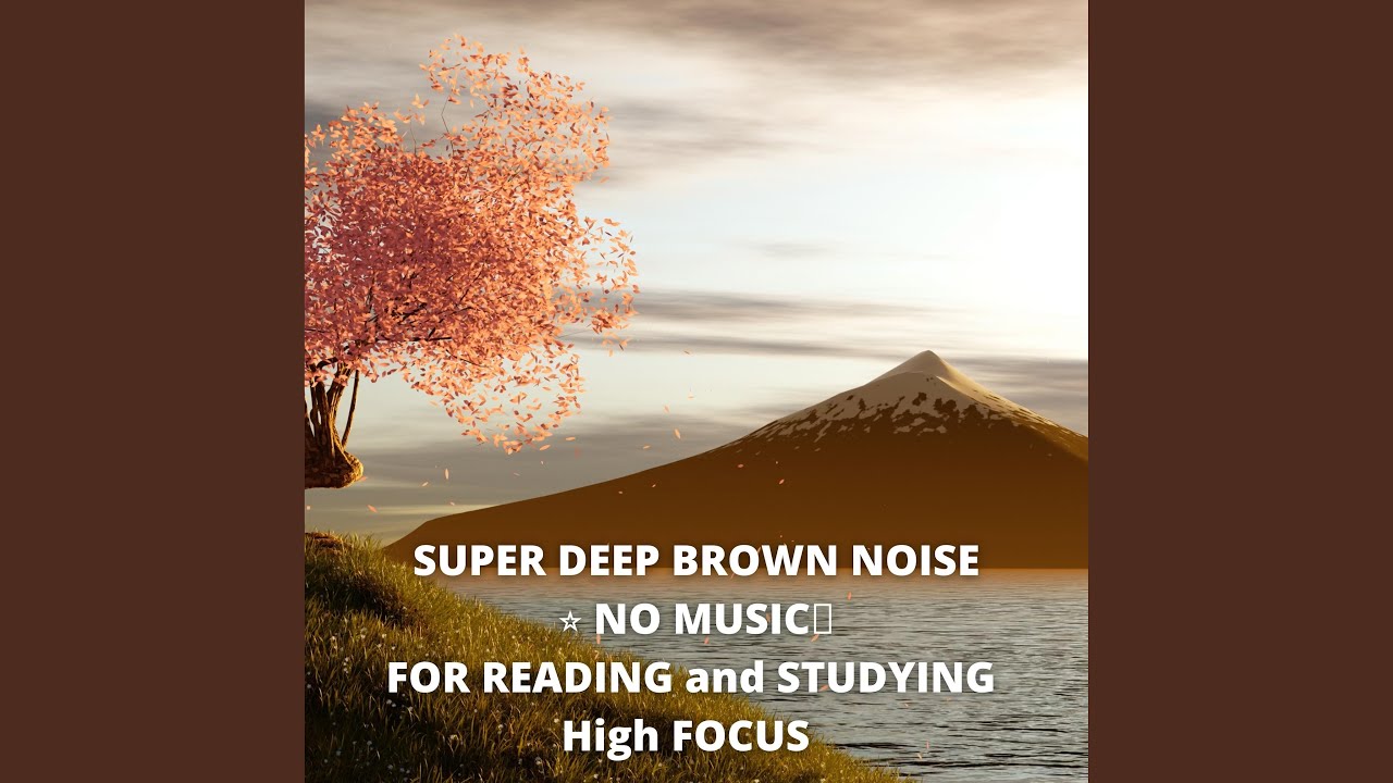 SUPER DEEP BROWN NOISE NO MUSIC FOR READING and STUDYING High FOCUS ...