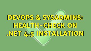 DevOps & SysAdmins: Health-Check on .NET 4.5 Installation (2 Solutions!!)