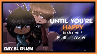 ☆ “Until You’re Happy” || GAY GCMM || BL GCMM || GCM || [FULL MOVIE] || read desc ☆