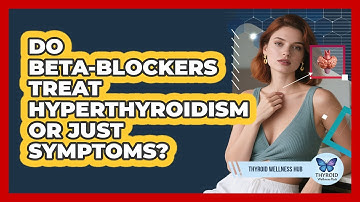 Do Beta-Blockers Treat Hyperthyroidism Or Just Symptoms?