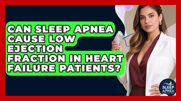 Can Sleep Apnea Cause Low Ejection Fraction In Heart Failure Patients? - Sleep Apnea Support Network