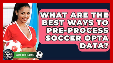 What Are The Best Ways To Pre-process Soccer Opta Data? - Soccer Stats Vault