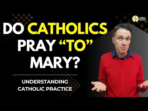 Do Catholics Pray TO Mary?