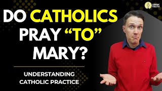 Do Catholics Pray TO Mary?