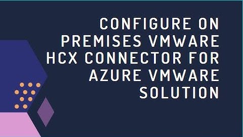 CONFIGURE ON PREMISES VMWARE HCX CONNECTOR