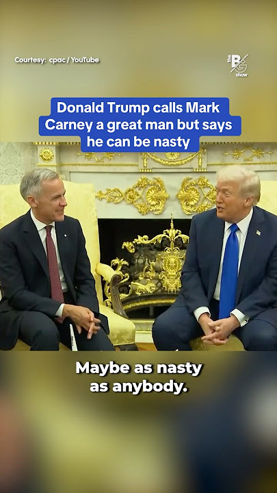 Donald Trump calls Mark Carney a great man but says he can be nasty