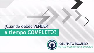 Cuando debes vender a tiempo completo | Joel Pinto Romero