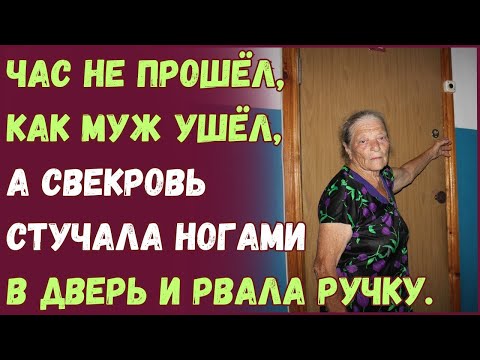 Час не прошёл, как муж ушёл, а свекровь стучала ногами в дверь и рвала ручку.