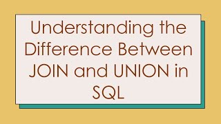 Understanding the Difference Between JOIN and UNION in SQL
