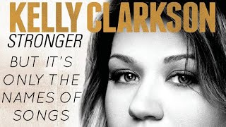 Kelly Clarkson's Stronger album but it's only the names of the songs