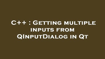 C++ : Getting multiple inputs from QInputDialog in Qt