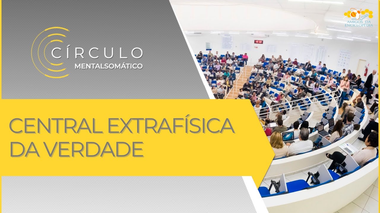 Círculo Mentalsomático 707 - Central Extrafísica da Verdade