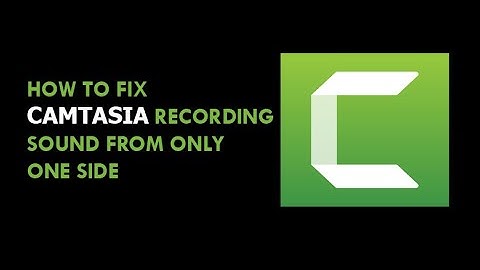 How to Fix Camtasia Recording Sound From Only One Side | Fix Camtasia Recording Audio