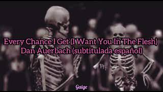 Dan Auerbach| Every Chance I Get (I Want You In The Flesh)| Subtitulada español