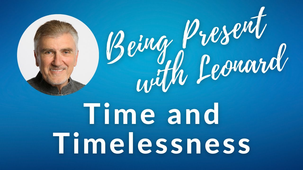 Being Present with Leonard - Week 9: Time and Timelessness