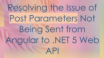 Resolving the Issue of Post Parameters Not Being Sent from Angular to .NET 5 Web API