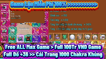 (Phần 912) Làng Lá Lậu Mới Free ALL 100 Triệu VND Full Đồ +36 Full 1000 Chakra Dame Khủng Bản VIP