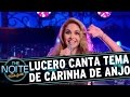 Lucero canta música tema da novela de Carinha de Anjo | The Noite (05/12/16)