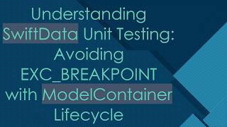 Information Understanding SwiftData Unit Testing: Avoiding EXC_BREAKPOINT with ModelContainer Lifecycle News