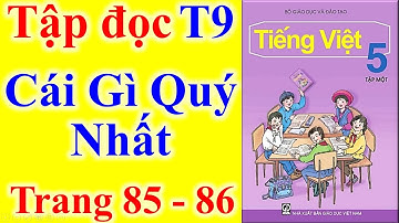Tiếng Việt Lớp 5 Tuần 9 Tập Đọc – Cái Gì Quý Nhất – Trang 85 - 86