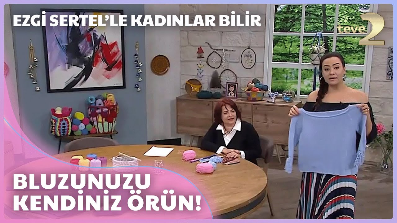 Ezgi Sertel'le Kadınlar Bilir: Bluz Örmek Çok Kolay!