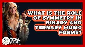 What Is The Role Of Symmetry In Binary And Ternary Music Forms? - Classical Serenade