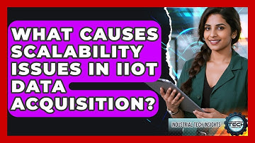 What Causes Scalability Issues In IIoT Data Acquisition? - Industrial Tech Insights